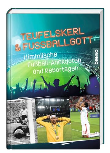 Teufelskerl & Fußballgott: Himmlische Fußballanekdoten und Reportagen von St. Benno